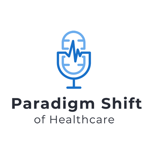 Paradigm Shift of Healthcare Podcast